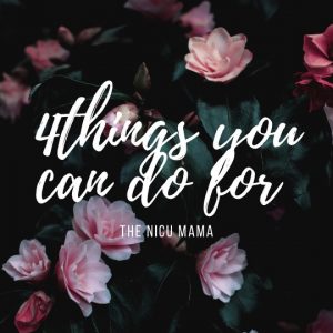 4 things you can do for the nicu&nbsp;mama